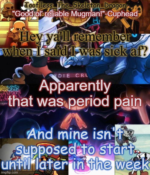 This is confusing. can any other female here explain or am I gonna have to google it | Hey ya'll remember when I said I was sick af? Apparently that was period pain; And mine isn't supposed to start until later in the week | image tagged in toof's/skid's indie cross temp | made w/ Imgflip meme maker