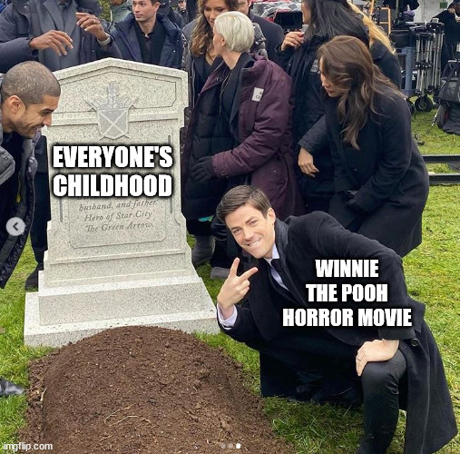 The modern day Pandora's Box aka Public Doman... dis gon b gud. | EVERYONE'S CHILDHOOD; WINNIE THE POOH HORROR MOVIE | image tagged in grant gustin on green arrow's grave | made w/ Imgflip meme maker