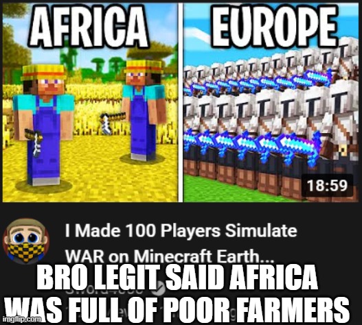 bruh | BRO LEGIT SAID AFRICA WAS FULL OF POOR FARMERS | image tagged in memes,meme,funny meme | made w/ Imgflip meme maker