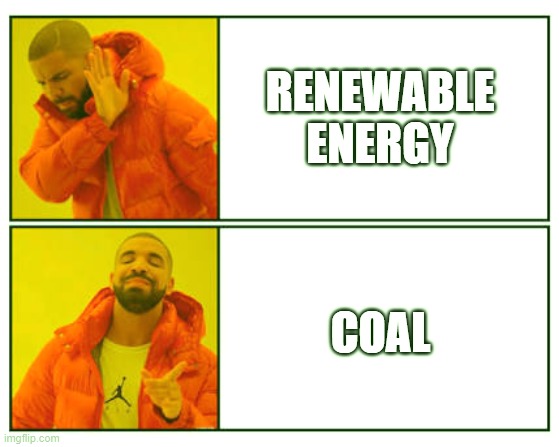 Don't listen to this guy | RENEWABLE ENERGY; COAL | image tagged in no - yes | made w/ Imgflip meme maker