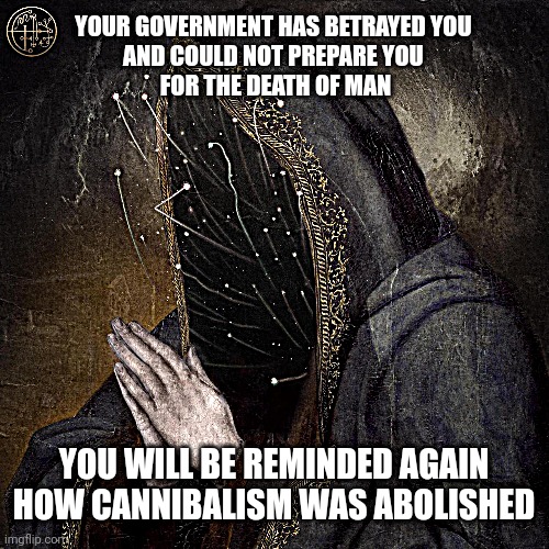 they will know them by their fruits | YOUR GOVERNMENT HAS BETRAYED YOU 
AND COULD NOT PREPARE YOU 
FOR THE DEATH OF MAN; YOU WILL BE REMINDED AGAIN HOW CANNIBALISM WAS ABOLISHED | image tagged in anti-civilization theory | made w/ Imgflip meme maker