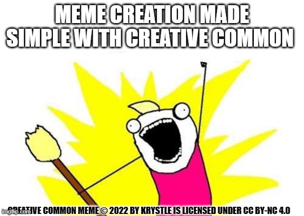 Creative Common | MEME CREATION MADE SIMPLE WITH CREATIVE COMMON; CREATIVE COMMON MEME © 2022 BY KRYSTLE IS LICENSED UNDER CC BY-NC 4.0 | image tagged in memes,x all the y | made w/ Imgflip meme maker