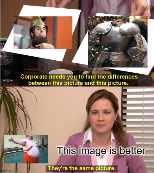 They're The Same Picture | This image is better | image tagged in memes,they're the same picture | made w/ Imgflip meme maker