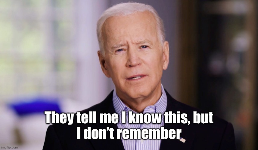 Joe Biden 2020 | They tell me I know this, but
I don’t remember | image tagged in joe biden 2020 | made w/ Imgflip meme maker