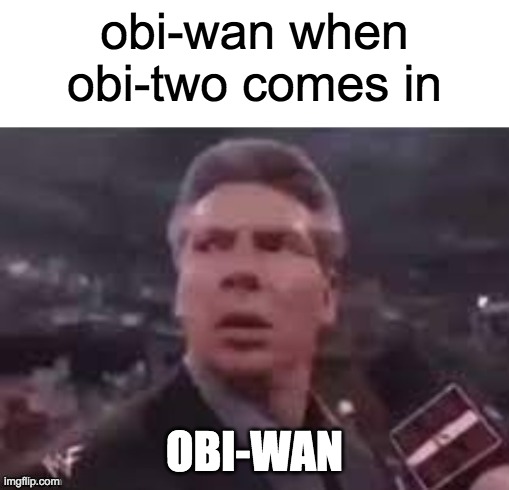 imagine | obi-wan when obi-two comes in; OBI-WAN | image tagged in x when x walks in | made w/ Imgflip meme maker