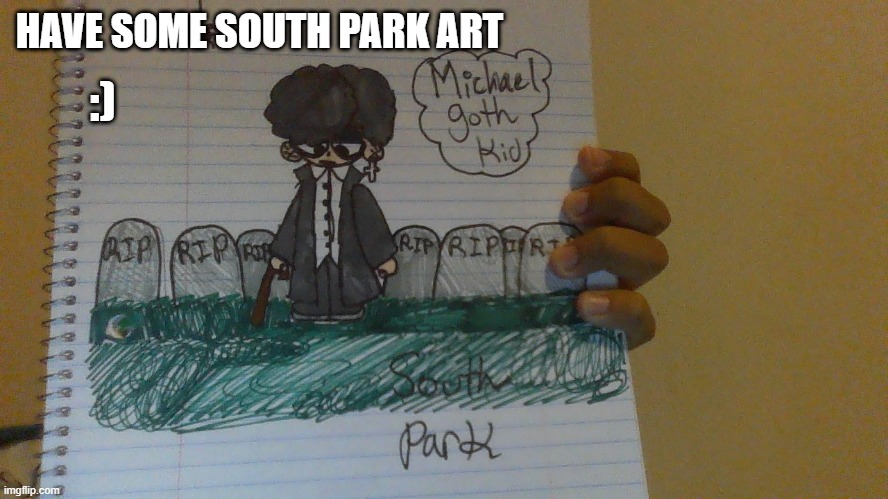 some south park art i made | HAVE SOME SOUTH PARK ART; :) | image tagged in south park,michael goth kid | made w/ Imgflip meme maker