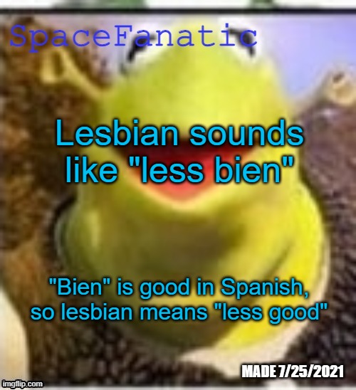 Ye Olde Announcements | Lesbian sounds like "less bien"; "Bien" is good in Spanish, so lesbian means "less good" | image tagged in spacefanatic announcement temp | made w/ Imgflip meme maker