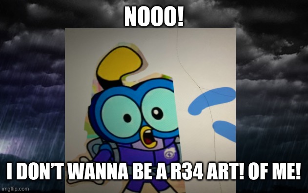 Save my bean | NOOO! I DON’T WANNA BE A R34 ART! OF ME! | image tagged in help me,bean | made w/ Imgflip meme maker
