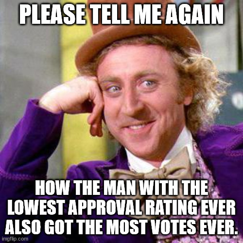 If the election was legitimate then 81 million voters are idiots. | PLEASE TELL ME AGAIN; HOW THE MAN WITH THE LOWEST APPROVAL RATING EVER ALSO GOT THE MOST VOTES EVER. | image tagged in fake election,most hated president,most destructive president,one term is too long | made w/ Imgflip meme maker