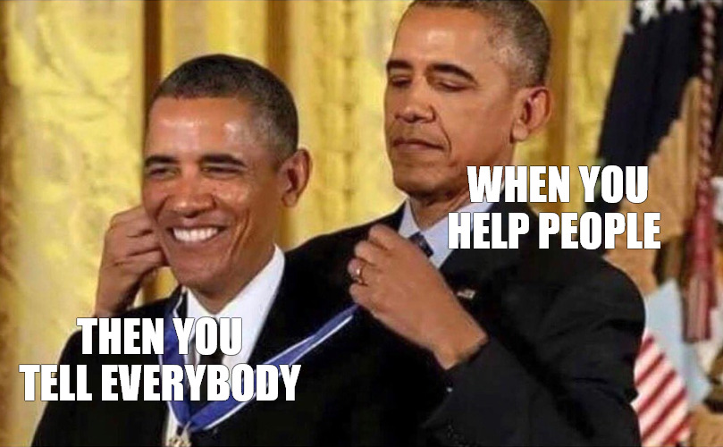 the one | WHEN YOU HELP PEOPLE; THEN YOU TELL EVERYBODY | image tagged in obama medal,barack obama,obama | made w/ Imgflip meme maker