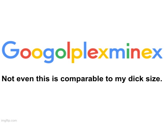 Blank White Template | Not even this is comparable to my dick size. | made w/ Imgflip meme maker