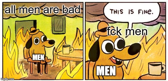 clown | all men are bad; fck men; MEN; MEN | image tagged in memes,this is fine | made w/ Imgflip meme maker