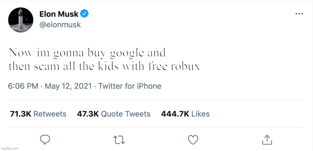 Elon Musk Blank Tweet | Now im gonna buy google and then scam all the kids with free robux | image tagged in elon musk blank tweet | made w/ Imgflip meme maker