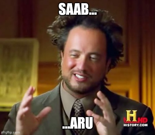 Saab.... Aru | SAAB... ...ARU | image tagged in memes,ancient aliens | made w/ Imgflip meme maker