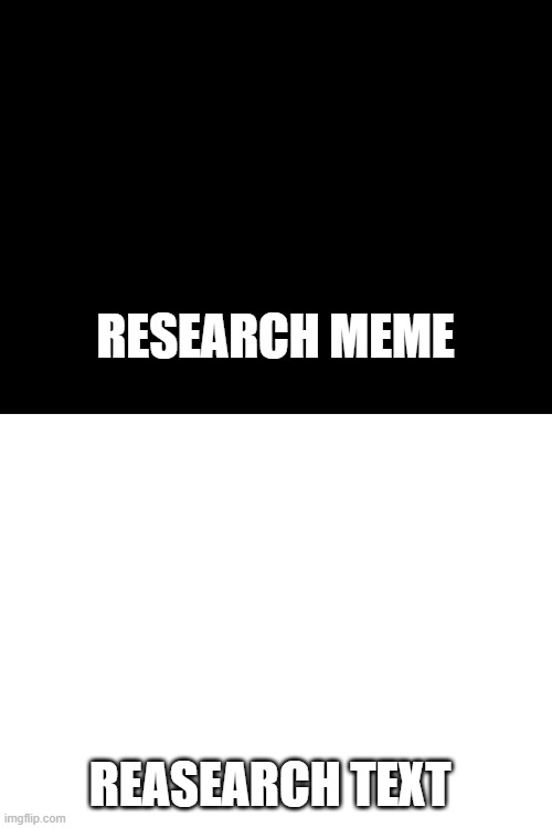 im researching OK | RESEARCH MEME; REASEARCH TEXT | image tagged in blank white template | made w/ Imgflip meme maker