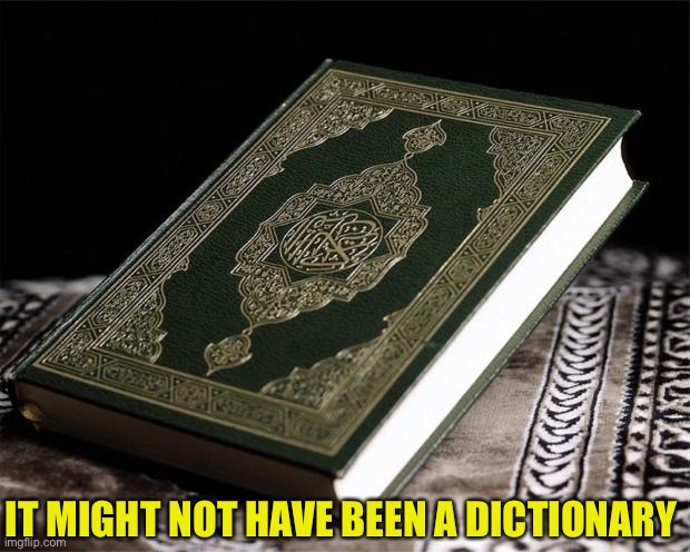 quran | IT MIGHT NOT HAVE BEEN A DICTIONARY | image tagged in quran | made w/ Imgflip meme maker