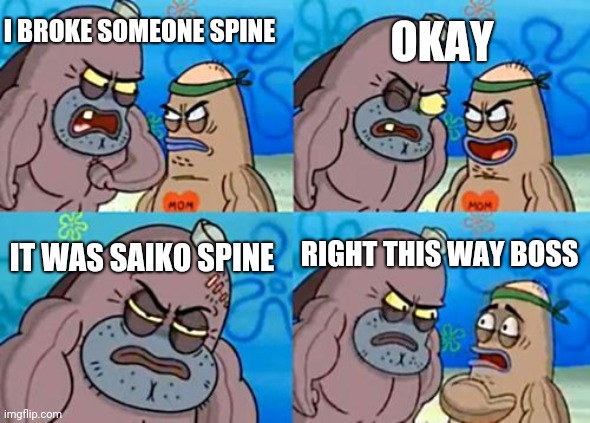 This fish is tough as god of destruction pride as vageta pride | I BROKE SOMEONE SPINE; OKAY; RIGHT THIS WAY BOSS; IT WAS SAIKO SPINE | image tagged in memes,how tough are you | made w/ Imgflip meme maker