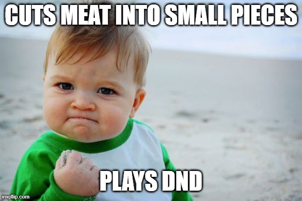 If you didn't get it it's called dicing meat and dice are used for DND | CUTS MEAT INTO SMALL PIECES; PLAYS DND | image tagged in memes,success kid original | made w/ Imgflip meme maker