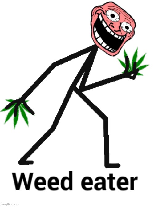 Weed eater | made w/ Imgflip meme maker