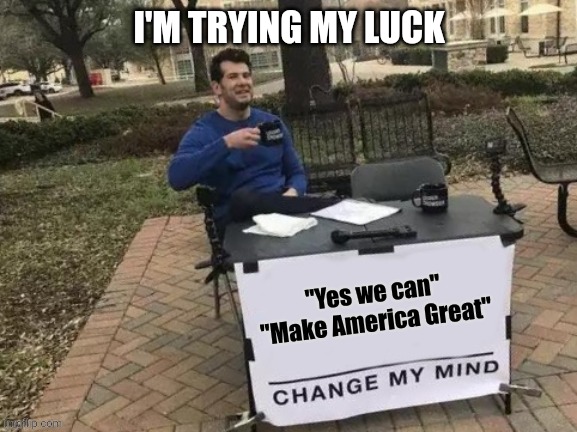 Trying my luck | I'M TRYING MY LUCK | image tagged in obama,trump | made w/ Imgflip meme maker