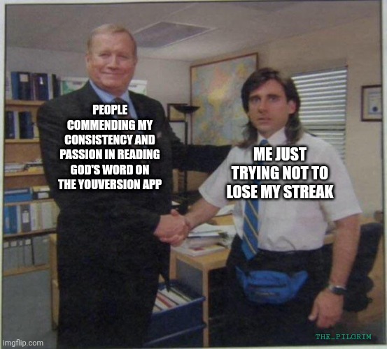 Youversion | PEOPLE COMMENDING MY CONSISTENCY AND PASSION IN READING GOD'S WORD ON THE YOUVERSION APP; ME JUST TRYING NOT TO LOSE MY STREAK; THE_PILGRIM | image tagged in michael scott ed truck,bible study,christianity | made w/ Imgflip meme maker