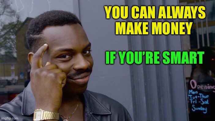 Roll Safe Think About It Meme | YOU CAN ALWAYS MAKE MONEY IF YOU’RE SMART | image tagged in memes,roll safe think about it | made w/ Imgflip meme maker