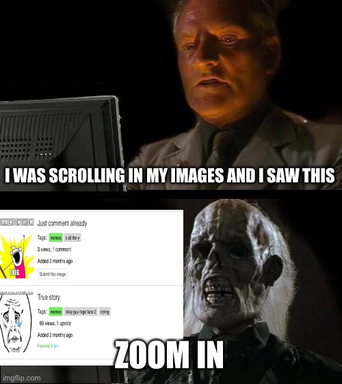 *ahum* CRINGE |  I WAS SCROLLING IN MY IMAGES AND I SAW THIS; ZOOM IN | image tagged in memes,i'll just wait here | made w/ Imgflip meme maker