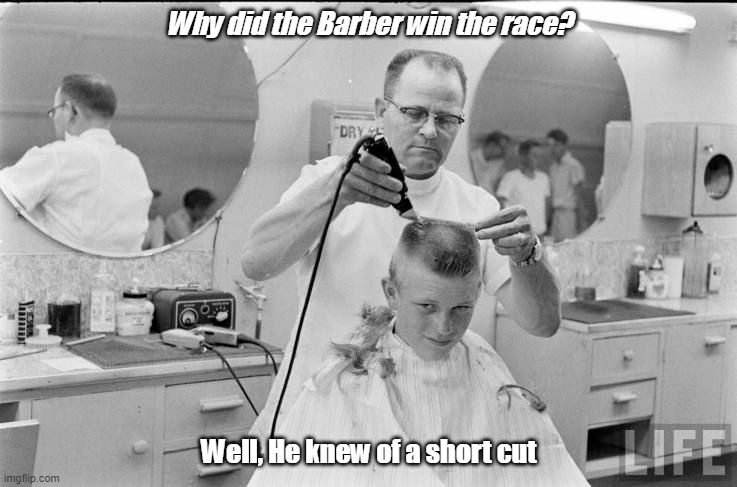 ... And the Barber wins! |  Why did the Barber win the race? Well, He knew of a short cut | image tagged in barber,hair cut,short,win,race | made w/ Imgflip meme maker