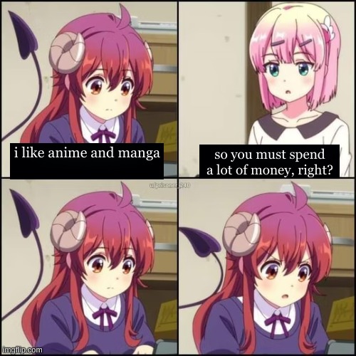 npc meme anime edition | i like anime and manga; so you must spend a lot of money, right? | image tagged in npc meme anime edition | made w/ Imgflip meme maker