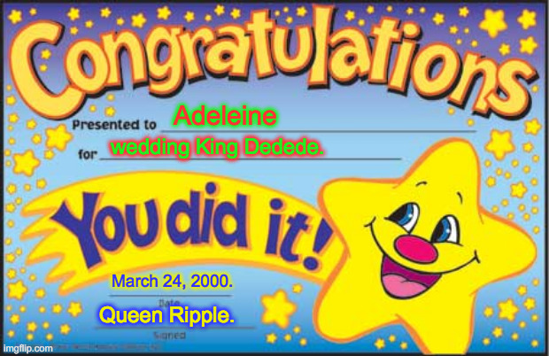 Happy Star Congratulations | Adeleine; wedding King Dedede. March 24, 2000. Queen Ripple. | image tagged in memes,happy star congratulations | made w/ Imgflip meme maker