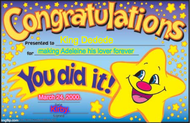 Happy Star Congratulations | King Dedede; making Adeleine his lover forever; March 24, 2000. Kirby. | image tagged in memes,happy star congratulations | made w/ Imgflip meme maker