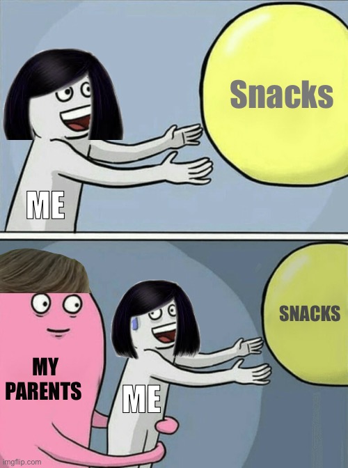 Just woke up at 7am. | Snacks; ME; SNACKS; MY PARENTS; ME | image tagged in memes,running away balloon | made w/ Imgflip meme maker
