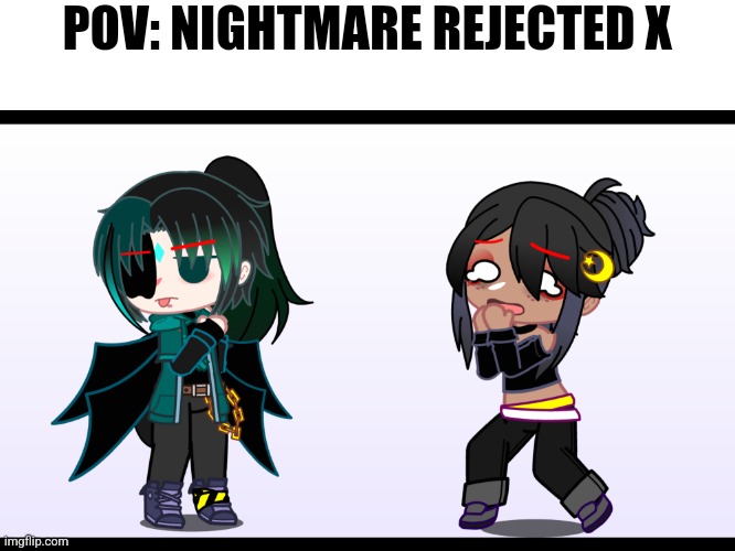 *sob* | POV: NIGHTMARE REJECTED X | made w/ Imgflip meme maker