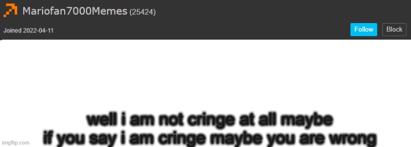 i am not cringe | well i am not cringe at all maybe if you say i am cringe maybe you are wrong | image tagged in mariofan7000memes annoucment | made w/ Imgflip meme maker