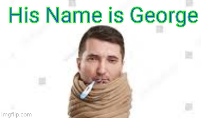 His Name is George | made w/ Imgflip meme maker