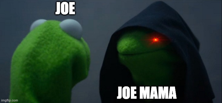 the joe paradox | JOE; JOE MAMA | image tagged in memes,evil kermit | made w/ Imgflip meme maker