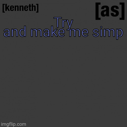 Try and make me simp | image tagged in kenneth | made w/ Imgflip meme maker