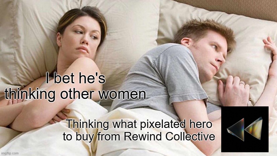 I Bet He's Thinking About Other Women | I bet he's thinking other women; Thinking what pixelated hero to buy from Rewind Collective | image tagged in memes,i bet he's thinking about other women | made w/ Imgflip meme maker
