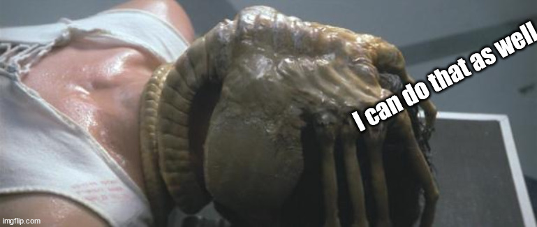 Alien Face Hugger | I can do that as well | image tagged in alien face hugger | made w/ Imgflip meme maker