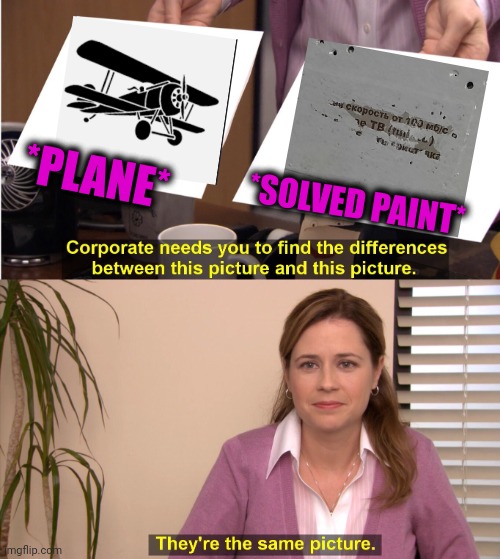 -Could be used for fly. |  *PLANE*; *SOLVED PAINT* | image tagged in memes,they're the same picture,fantasy painting,airplane,flying car,thats a lot of damage | made w/ Imgflip meme maker