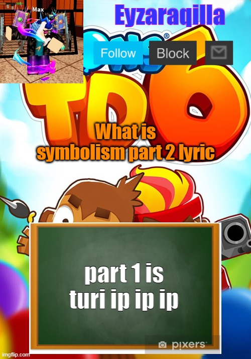 Eyzaraqilla's template | What is symbolism part 2 lyric; part 1 is turi ip ip ip | image tagged in eyzaraqilla's template | made w/ Imgflip meme maker