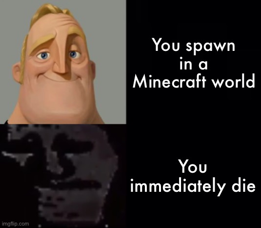 Mr Incredible Instantly Uncanny | You spawn in a Minecraft world; You immediately die | image tagged in mr incredible instantly uncanny | made w/ Imgflip meme maker