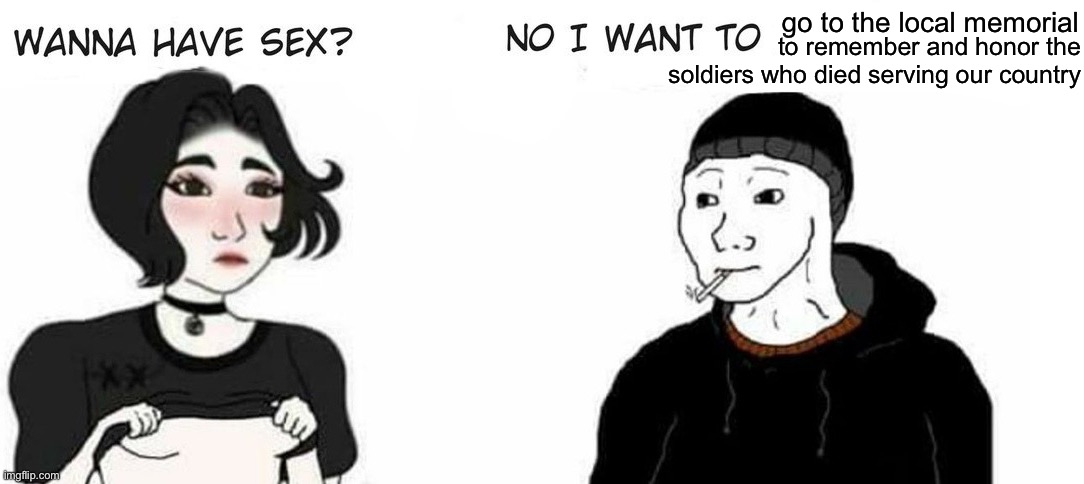 Happy Memorial Day | to remember and honor the soldiers who died serving our country; go to the local memorial | made w/ Imgflip meme maker