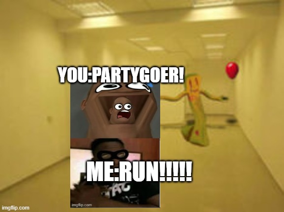 Partygoer [Backrooms] | ME:RUN!!!!! YOU:PARTYGOER! | image tagged in partygoer backrooms | made w/ Imgflip meme maker