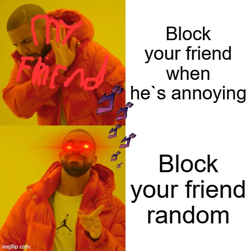 Drake Hotline Bling Meme | Block your friend when he`s annoying; Block your friend random | image tagged in memes,drake hotline bling | made w/ Imgflip meme maker