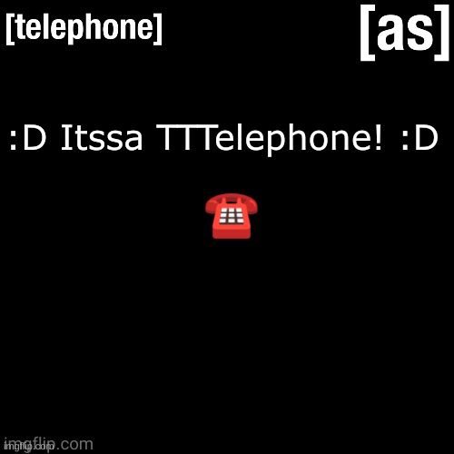 :D Itssa TTTelephone! :D; ☎️ | image tagged in telephone | made w/ Imgflip meme maker