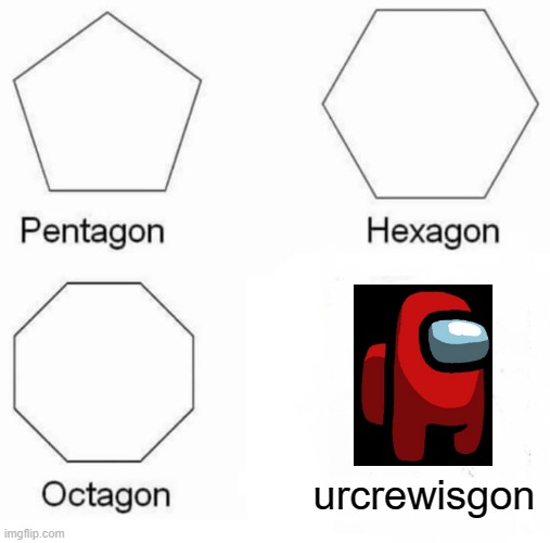 oH nO iMpoStER iS baCC! | urcrewisgon | image tagged in memes,pentagon hexagon octagon | made w/ Imgflip meme maker