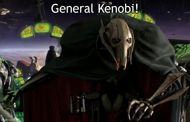 Grievous a fine addition to my collection | General Kenobi! | image tagged in grievous a fine addition to my collection | made w/ Imgflip meme maker