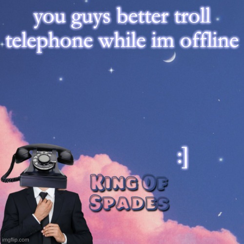 you guys better troll telephone while im offline; :] | made w/ Imgflip meme maker