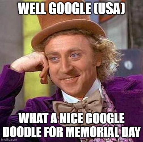 Thanks | WELL GOOGLE (USA); WHAT A NICE GOOGLE DOODLE FOR MEMORIAL DAY | image tagged in memes,creepy condescending wonka | made w/ Imgflip meme maker